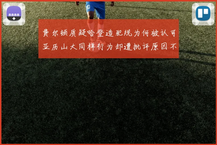 费尔顿质疑哈登造犯规为何被认可亚历山大同样行为却遭批评原因不明