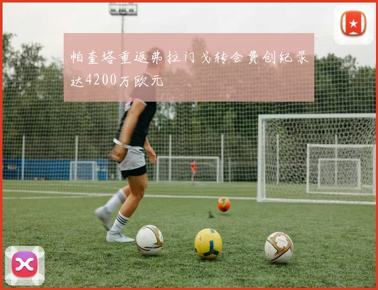 帕奎塔重返弗拉门戈转会费创纪录达4200万欧元